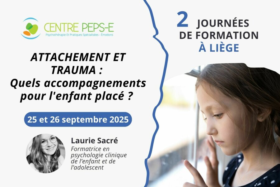 2 JOURNÉES DE FORMATIONS A LIÈGE : ATTACHEMENT ET TRAUMA : Quels accompagnements pour l'enfant placé ? - 25 et 26 septembre 2025