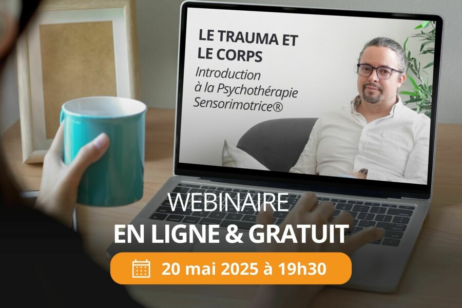 Webinaire EN LIGNE et GRATUIT : LE TRAUMA ET LE CORPS, Introduction à la Psychothérapie Sensorimotrice® avec Raphaël Gazon, le 20 mai 2025 à 19h30