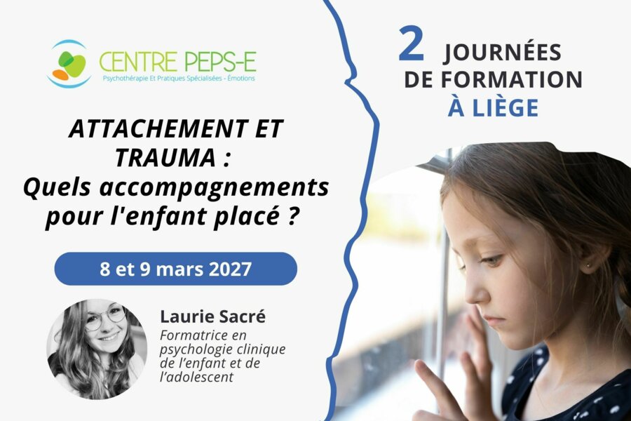 2 JOURNÉES DE FORMATIONS A LIÈGE : ATTACHEMENT ET TRAUMA : Quels accompagnements pour l'enfant placé ? - 8 et 9 mars 2027
