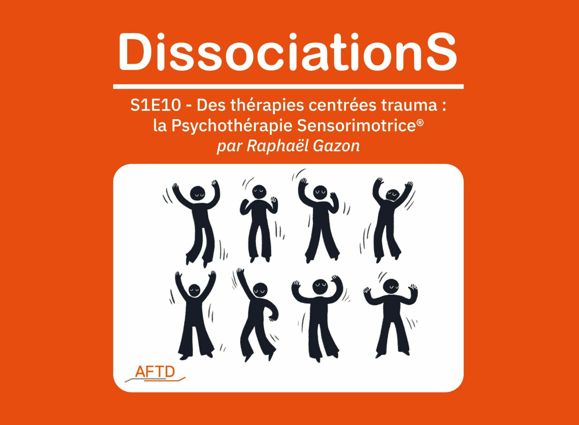 Nouveau podcast DissociationS par l'AFTD  - Thérapies centrées sur le trauma : la Psychothérapie Sensorimotrice® avec Raphaël Gazon