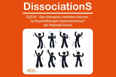 Nouveau podcast DissociationS par l'AFTD  - Thérapies centrées sur le trauma : la Psychothérapie Sensorimotrice® avec Raphaël Gazon